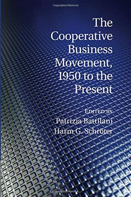 The Cooperative Business Movement, 1950 to the Present (Comparative Perspectives in Business History)