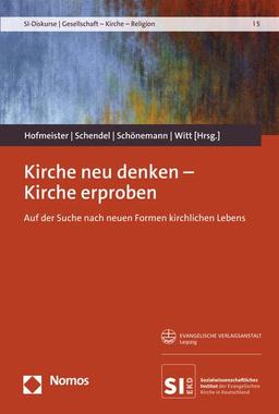 Kirche neu denken – Kirche erproben: Auf der Suche nach neuen Formen kirchlichen Lebens (SI-Diskurse | Gesellschaft – Kirche – Religion)