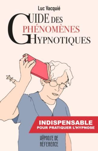 Guide des phénomènes hypnotiques: indispensable pour pratiquer l'hypnose (Hypnose de référence)