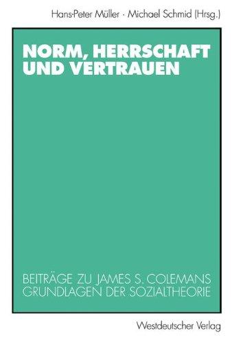 Norm, Herrschaft und Vertrauen: Beitrage zu James S. Colemans Grundlagen der Sozialtheorie (German Edition)