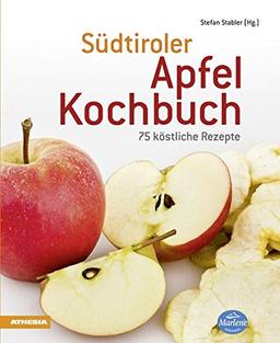 Südtiroler Apfelkochbuch: 75 köstliche Rezepte