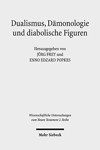 Dualismus, Dämonologie und diabolische Figuren: Religionshistorische Beobachtungen und theologische Reflexionen (Wissenschaftliche Untersuchungen zum Neuen Testament / 2. Reihe)