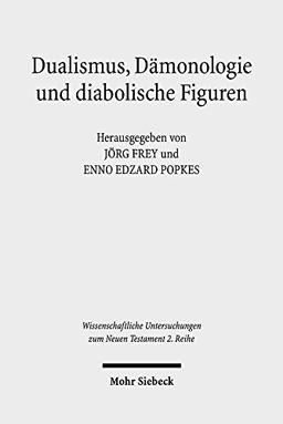 Dualismus, Dämonologie und diabolische Figuren: Religionshistorische Beobachtungen und theologische Reflexionen (Wissenschaftliche Untersuchungen zum Neuen Testament / 2. Reihe)