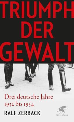 Triumph der Gewalt: Drei deutsche Jahre 1932 bis 1934