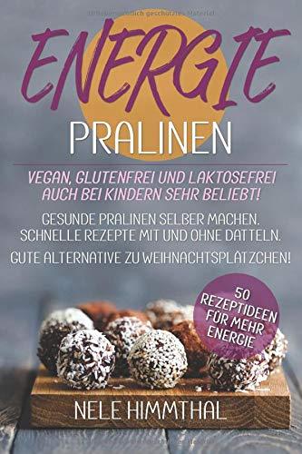 ENERGIE-PRALINEN - 50 Rezeptideen für MEHR Energie - vegan, glutenfrei und laktosefrei - auch bei Kindern sehr beliebt: Gesunde Pralinen selber machen. Schnelle Rezepte mit und ohne Datteln