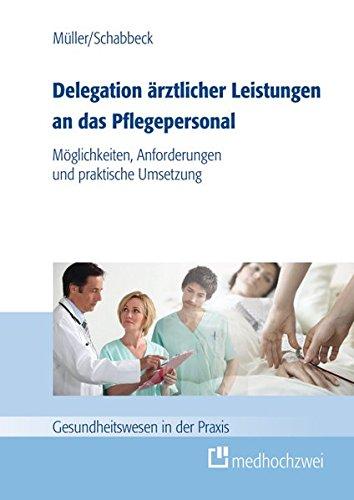 Delegation ärztlicher Leistungen an das Pflegepersonal: Möglichkeiten, Anforderungen und praktische Umsetzung (Gesundheitswesen in der Praxis)