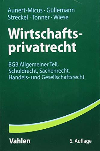 Wirtschaftsprivatrecht: BGB Allgemeiner Teil, Schuldrecht, Sachenrecht, Handels- und Gesellschaftsrecht