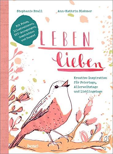 Leben lieben: Kreative Inspiration für Feiertage, Allerweltstage und Lieblingstage. Mit Illustrationen, Fotos, DIY-Aktionen, Geschichten und Poesie