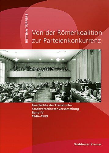 Geschichte der Frankfurter Stadtverordnetenversammlung / Von der Römerkoalition zur Parteienkonkurrenz: Geschichte der Frankfurter Stadtverordnetenversammlung Band 4. 1946-1989