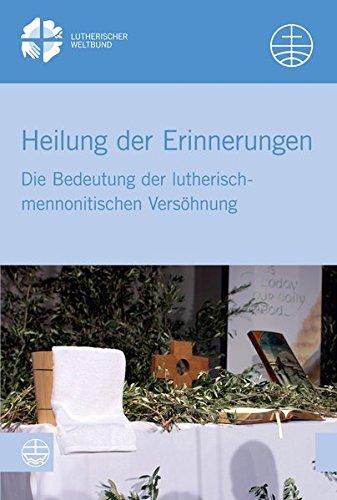 Heilung der Erinnerungen: Die Bedeutung der lutherisch-mennonitischen Versöhnung (LWB-Studien)