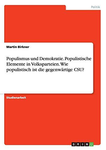 Populismus und Demokratie. Populistische Elemente in Volksparteien. Wie populistisch ist die gegenwärtige CSU?