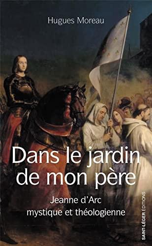 Dans le jardin de mon père : Jeanne d'Arc mystique et théologienne