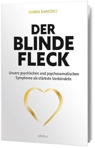 Der blinde Fleck: Unsere psychischen und psychosomatischen Symptome als stärkste Verbündete