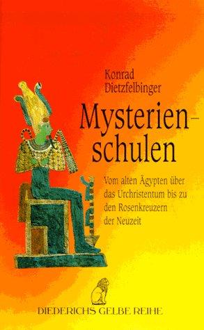 Mysterienschulen. Vom alten Ägypten über das Urchristentum bis zu den Rosenkreuzern der Neuzeit