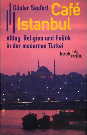 Cafe Istanbul: Alltag, Religion und Politik in der modernen Türkei