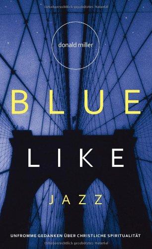 Blue like Jazz: Unfromme Gedanken über christliche Spiritualität