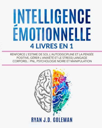 INTELLIGENCE ÉMOTIONNELLE: 4 livres en 1 Renforce l'Estime de soi, l'Autodiscipline et la Pensée Positive, Gérer l'Anxiété et le Stress| Langage corporel : PNL, TCC, Psychologie Noire et Manipulation