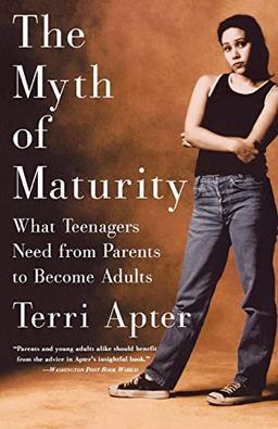 The Myth of Maturity: What Teenagers Need from Parents to Become Adults