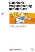 Datenbankprogrammierung mit InterBase . Die Open-Source Datenbank (Allgemein: Datenbanken)