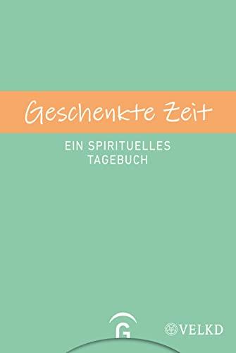 Geschenkte Zeit: Ein spirituelles Tagebuch