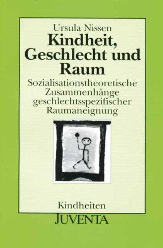 Kindheit, Geschlecht und Raum: Sozialisationstheoretische Zusammenhänge geschlechtsspezifischer Raumaneignung (Kindheiten)