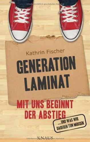 Generation Laminat: Mit uns beginnt der Abstieg ...        - und was wir dagegen tun müssen -