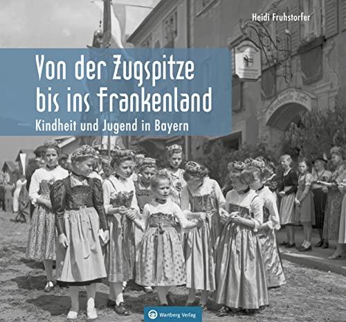 Kindheit und Jugend in Bayern: Von der Zugspitze bis ins Frankenland (Historischer Bildband)