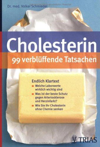 Cholesterin - 99 verblüffende Tatsachen: Endlich Klartext: Welche Laborwerte wirklich wichtig sind. Was ist der beste Schutz gegen Arteriosklerose und ... Wie Sie Ihr Cholesterin ohne Chemie senken