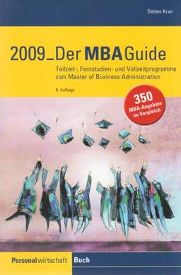 Der MBA-Guide 2009: Teilzeit-, Fernstudien- und Vollzeitprogramme zum Master of Business Administration