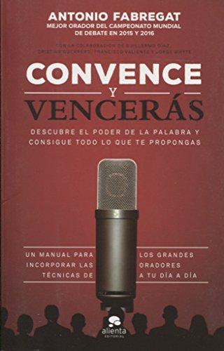 Convence y vencerás : descubre el poder de la palabra y consigue todo lo que te propongas (Alienta)