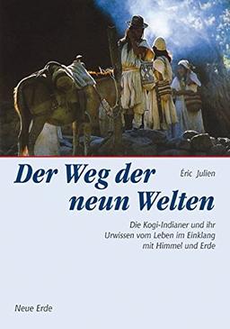 Der Weg der neun Welten: Die Kogi-Indianer und Ihr Urwissen vom Leben im Einklang mit Himmel und Erde