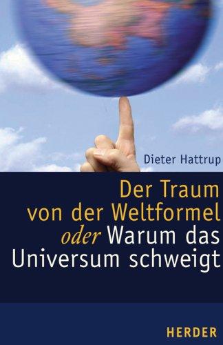 Der Traum von der Weltformel: oder Warum das Universum schweigt