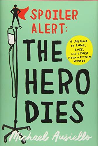 Spoiler Alert: The Hero Dies: A Memoir of Love, Loss, and Other Four-Letter Words