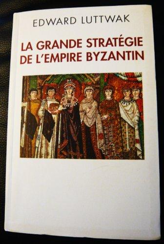 LA GRANDE STRATEGIE DE L'EMPIRE BYZANTIN