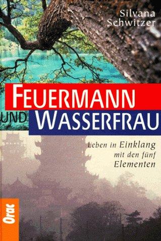 Feuermann und Wasserfrau. Leben in Einklang mit den fünf Elementen