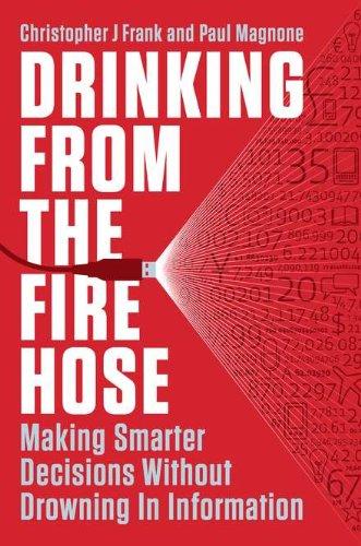 Drinking from the Fire Hose: Making Smarter Decisions Without Drowning in Information (Portfolio)