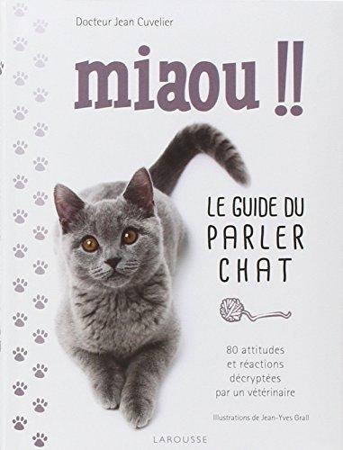 Miaou !! : le guide du parler chat : 80 attitudes et réactions décryptées par un vétérinaire