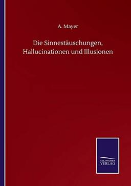 Die Sinnestäuschungen, Hallucinationen und Illusionen