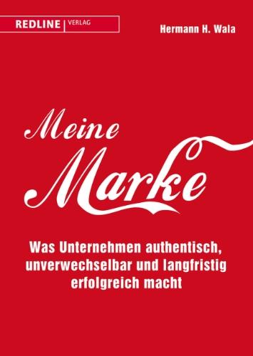 Meine Marke: Was Unternehmen authentisch, unverwechselbar und langfristig erfolgreich macht