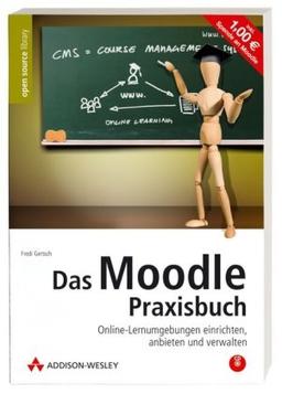 Das Moodle 1.8-Praxisbuch. Mit Moodle auf CD, Referenzkarte und Gratis-Moodle-Account.: Online-Lernumgebungen einrichten, anbieten und verwalten