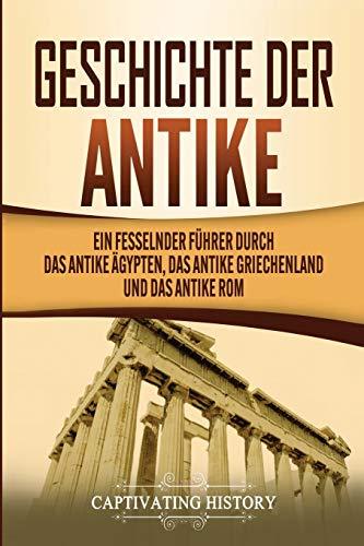 Geschichte der Antike: Ein fesselnder Führer durch das antike Ägypten, das antike Griechenland und das antike Rom