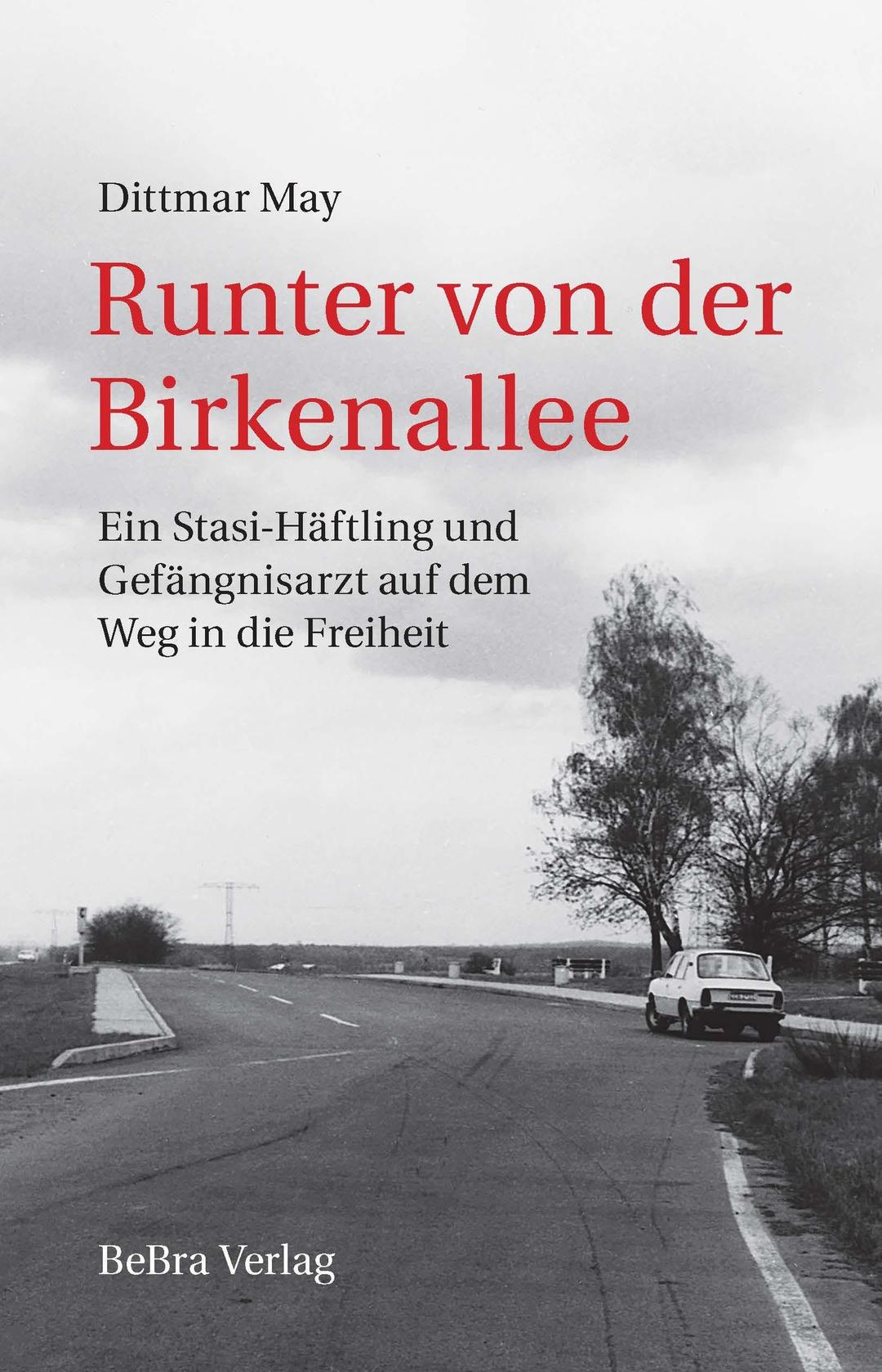 Runter von der Birkenallee: Ein Stasi-Häftling und Gefängnisarzt auf dem Weg in die Freiheit