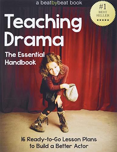 Teaching Drama: The Essential Handbook: 16 Ready-to-Go Lesson Plans to Build a Better Actor