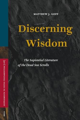 Discerning Wisdom: The Sapiential Literature of the Dead Sea Scrolls (SUPPLEMENTS TO VETUS TESTAMENTUM, 116)