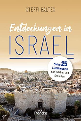 Entdeckungen in Israel: 25 Lieblingsorte zum Erleben, Genießen und Auftanken