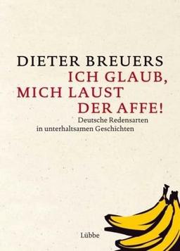 Ich glaub, mich laust der Affe!: Deutsche Redensarten in unterhaltsamen Geschichten