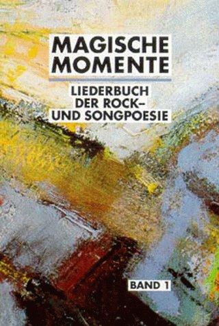 Magische Momente. Liederbuch der Rock- und Songpoesie. 105 Songs der deutschen Rock- und Songszene mit Noten und Gitarrenakkorden: Liederbuch der Rockpoesie und Songpoesie, Bd.1, Magische Momente