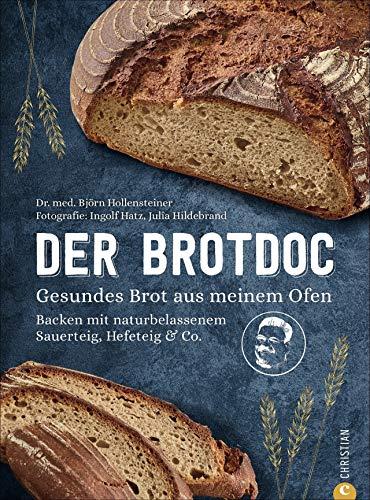 Der Brotdoc: Gesundes Brot aus meinem Ofen. Backen mit naturbelassenem Sauerteig, Hefeteig & Co.