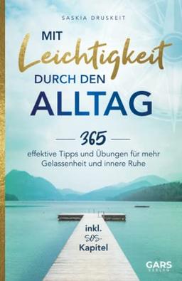 Mit Leichtigkeit durch den Alltag: 365 effektive Tipps und Übungen für mehr Gelassenheit und innere Ruhe inkl. SOS-Kapitel