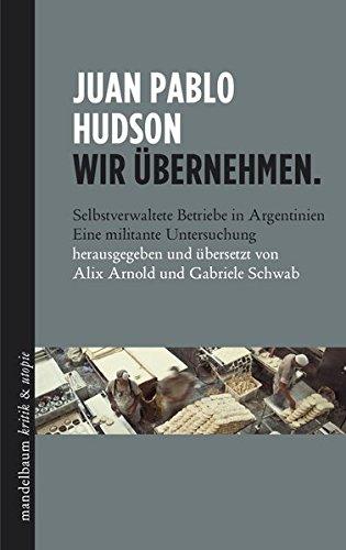 Wir übernehmen.: Selbstverwaltete Betriebe in Argentinien - eine militante Untersuchung